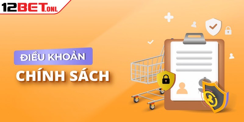 Điều khoản sử dụng 12BET chặt chẽ riêng cho thành viên mới rõ ràng