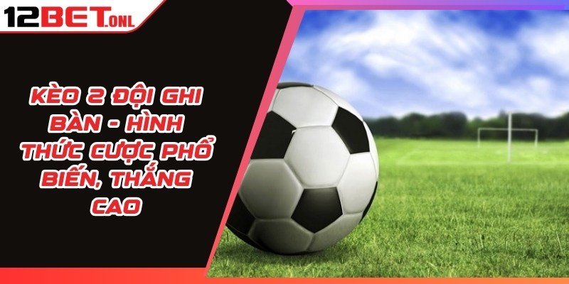Kèo 2 Đội Ghi Bàn