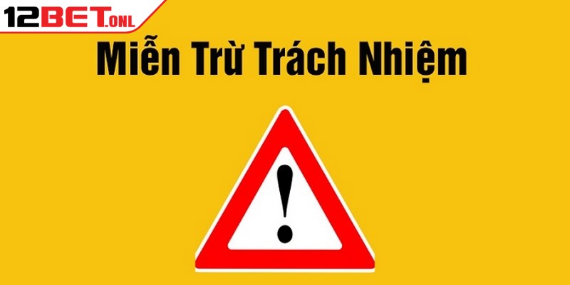 Miễn trừ trách nhiệm 12BET là một điều khoản bắt buộc phải tuân thủ
